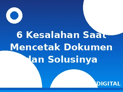 6 Kesalahan Saat Mencetak Dokumen dan Solusinya